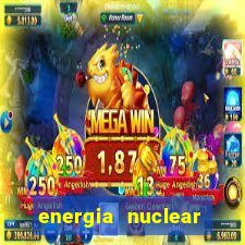 energia nuclear vantagens e desvantagens